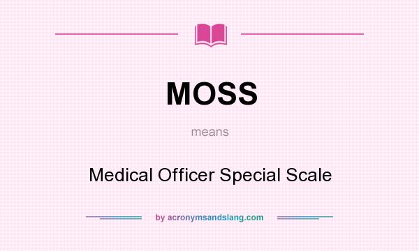 What does MOSS mean? It stands for Medical Officer Special Scale