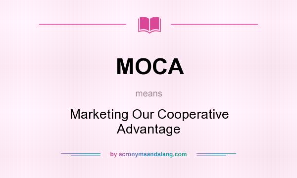 What does MOCA mean? It stands for Marketing Our Cooperative Advantage