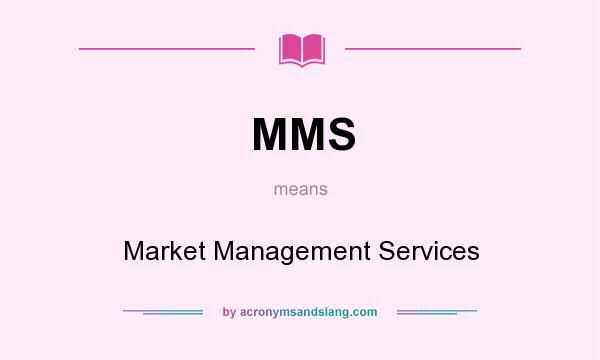 What does MMS mean? It stands for Market Management Services