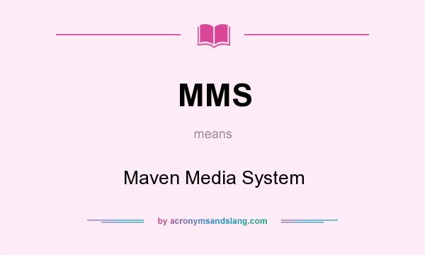 What does MMS mean? It stands for Maven Media System