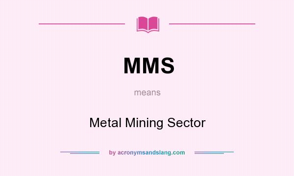 What does MMS mean? It stands for Metal Mining Sector