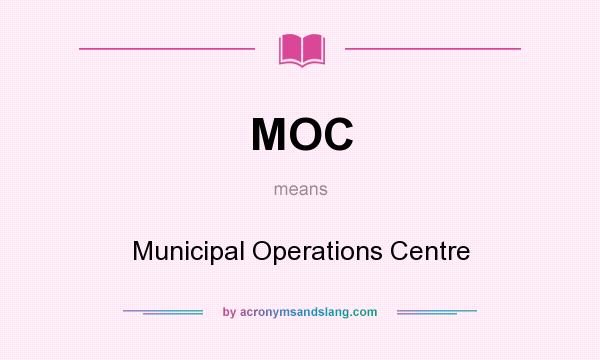 What does MOC mean? It stands for Municipal Operations Centre