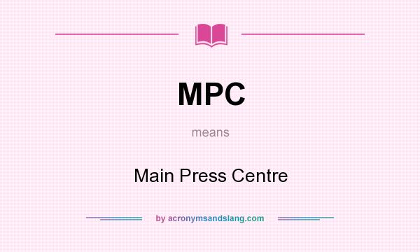 What does MPC mean? It stands for Main Press Centre