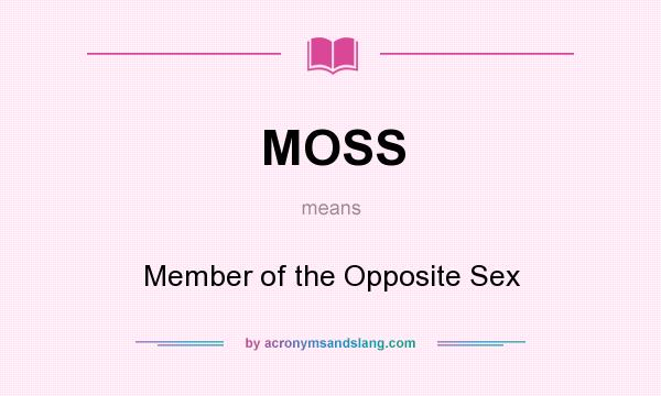 What does MOSS mean? It stands for Member of the Opposite Sex