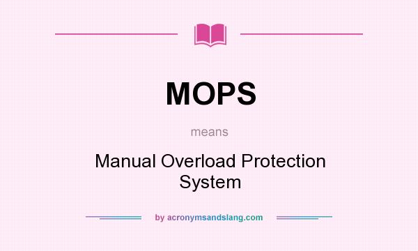 What does MOPS mean? It stands for Manual Overload Protection System