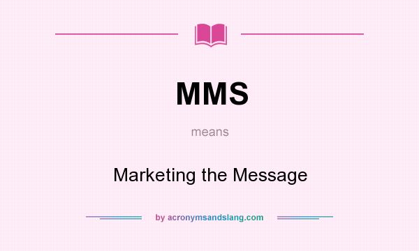 What does MMS mean? It stands for Marketing the Message