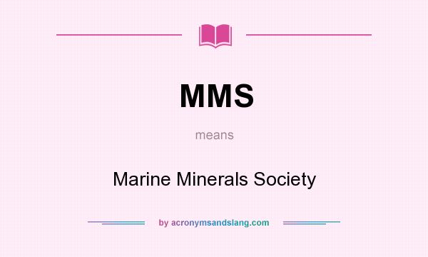 What does MMS mean? It stands for Marine Minerals Society
