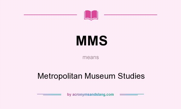 What does MMS mean? It stands for Metropolitan Museum Studies