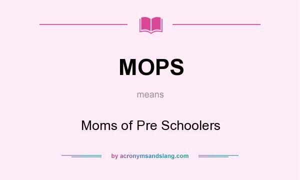 What does MOPS mean? It stands for Moms of Pre Schoolers