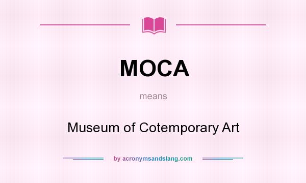 What does MOCA mean? It stands for Museum of Cotemporary Art