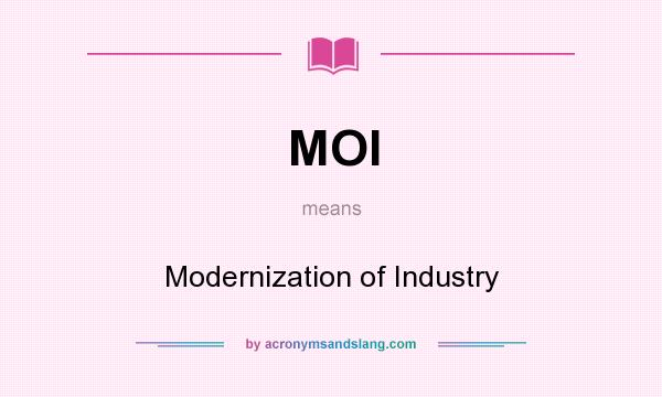 What does MOI mean? It stands for Modernization of Industry