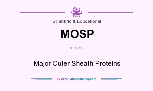 What does MOSP mean? It stands for Major Outer Sheath Proteins