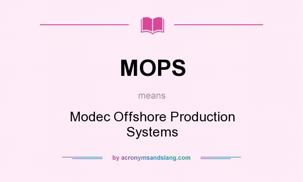 What does MOPS mean? It stands for Modec Offshore Production Systems