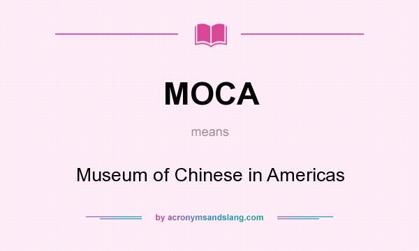 What does MOCA mean? It stands for Museum of Chinese in Americas