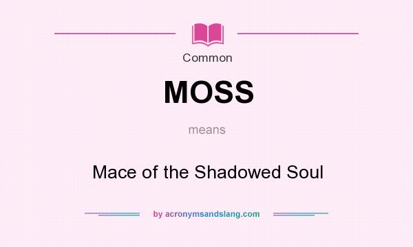 What does MOSS mean? It stands for Mace of the Shadowed Soul