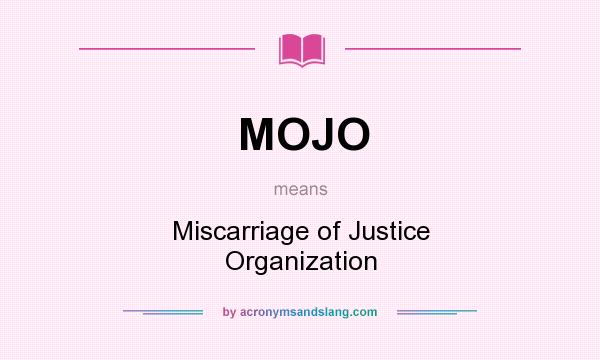 What does MOJO mean? It stands for Miscarriage of Justice Organization