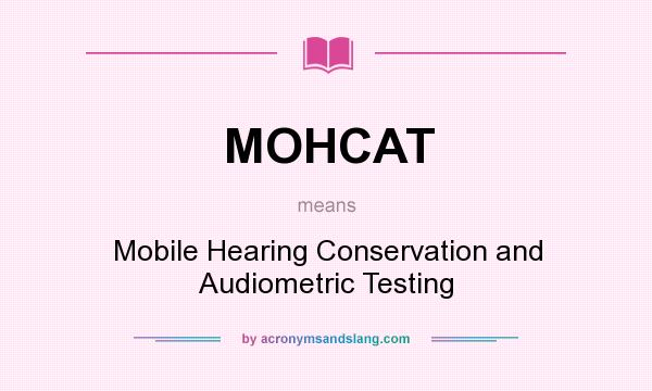 What does MOHCAT mean? It stands for Mobile Hearing Conservation and Audiometric Testing