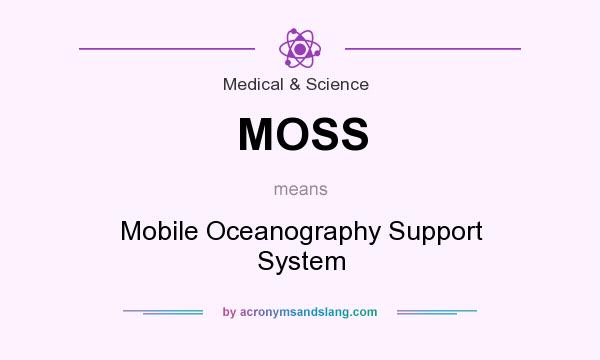 What does MOSS mean? It stands for Mobile Oceanography Support System