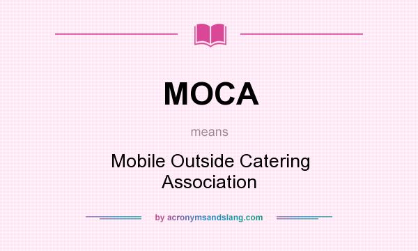 What does MOCA mean? It stands for Mobile Outside Catering Association