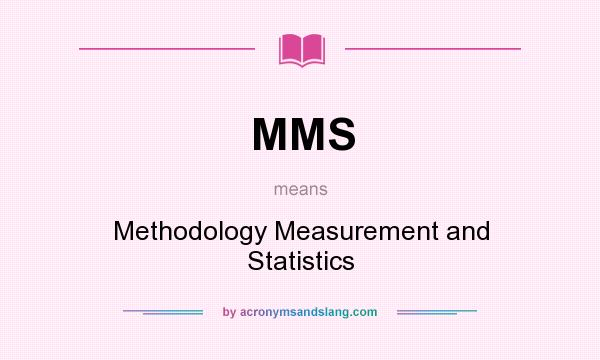 What does MMS mean? It stands for Methodology Measurement and Statistics