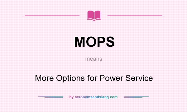 What does MOPS mean? It stands for More Options for Power Service
