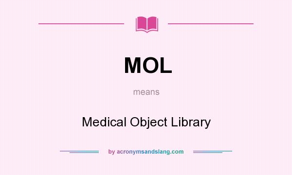 What does MOL mean? It stands for Medical Object Library