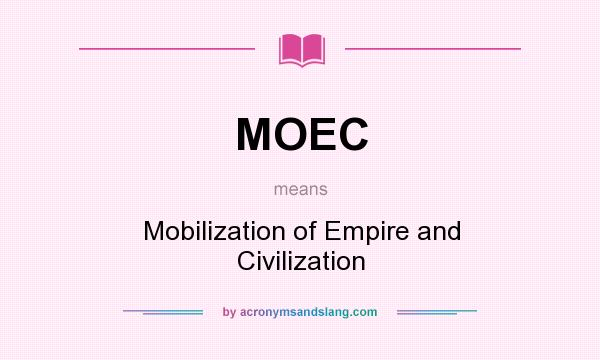 What does MOEC mean? It stands for Mobilization of Empire and Civilization