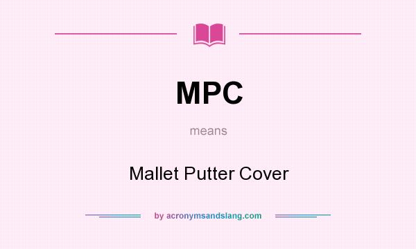What does MPC mean? It stands for Mallet Putter Cover