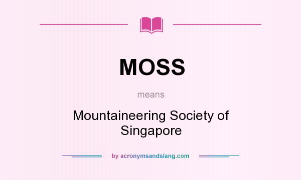 What does MOSS mean? It stands for Mountaineering Society of Singapore