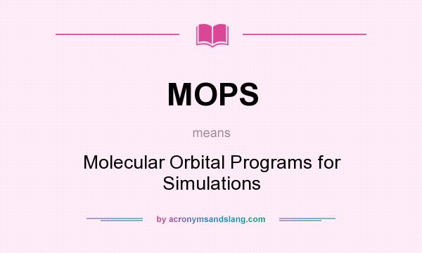 What does MOPS mean? It stands for Molecular Orbital Programs for Simulations