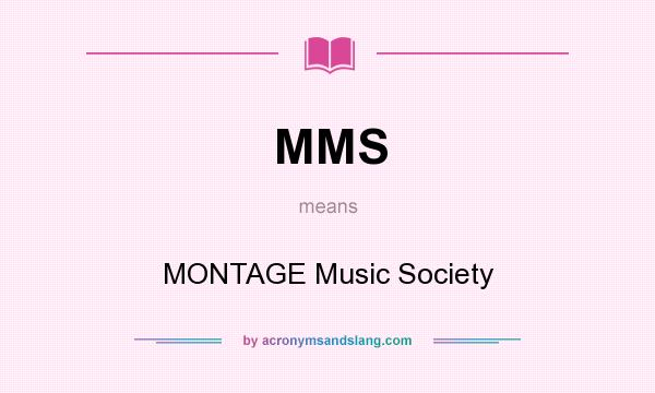 What does MMS mean? It stands for MONTAGE Music Society