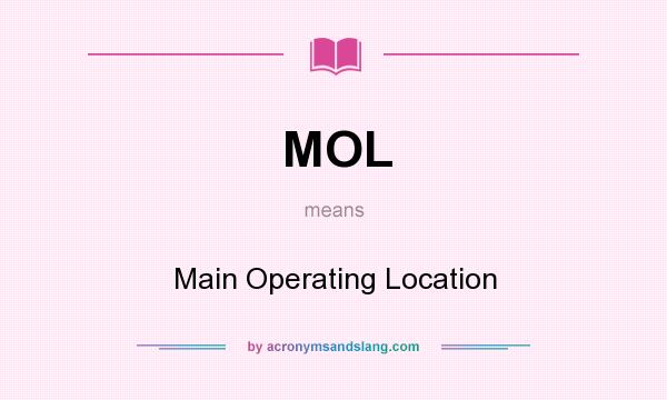 What does MOL mean? It stands for Main Operating Location