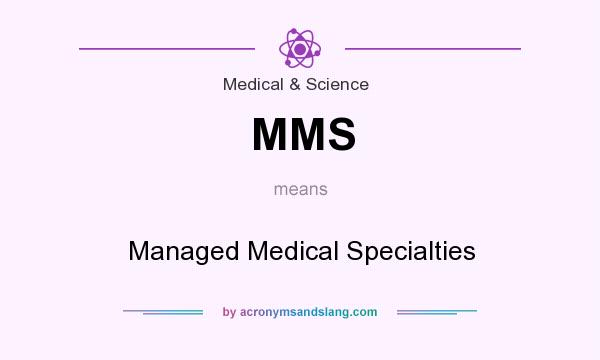 What does MMS mean? It stands for Managed Medical Specialties