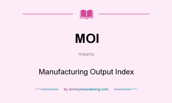 What does MOI mean? It stands for Manufacturing Output Index