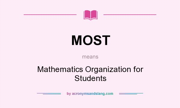 What does MOST mean? It stands for Mathematics Organization for Students