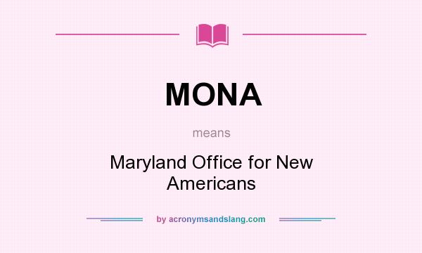 What does MONA mean? It stands for Maryland Office for New Americans