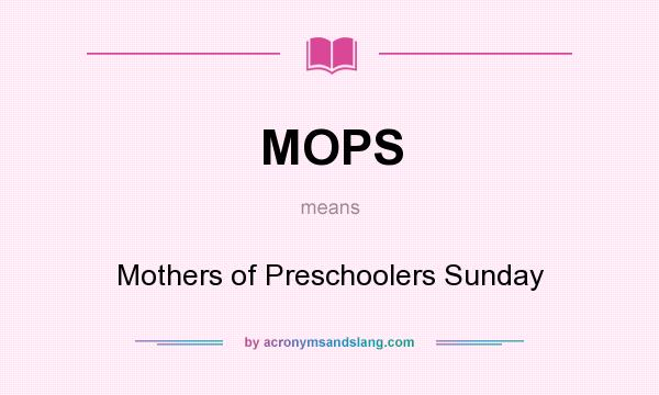 What does MOPS mean? It stands for Mothers of Preschoolers Sunday