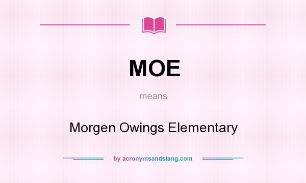 What does MOE mean? It stands for Morgen Owings Elementary
