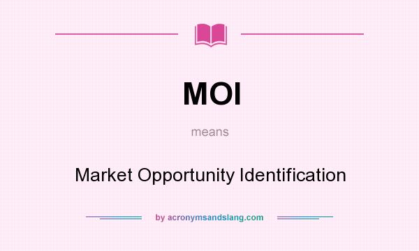 What does MOI mean? It stands for Market Opportunity Identification