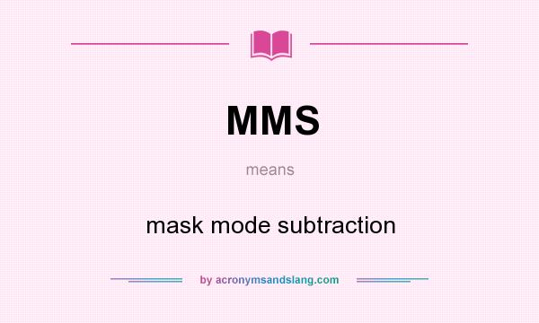 What does MMS mean? It stands for mask mode subtraction
