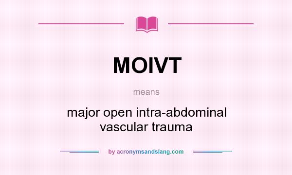 What does MOIVT mean? It stands for major open intra-abdominal vascular trauma