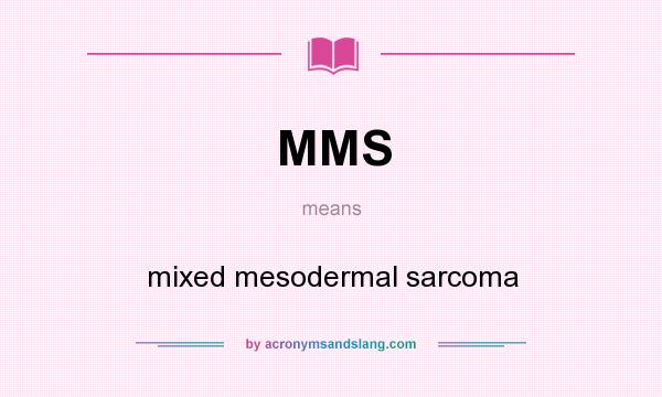 What does MMS mean? It stands for mixed mesodermal sarcoma