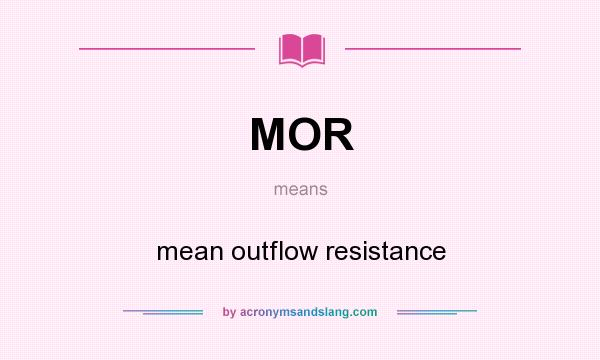 What does MOR mean? It stands for mean outflow resistance