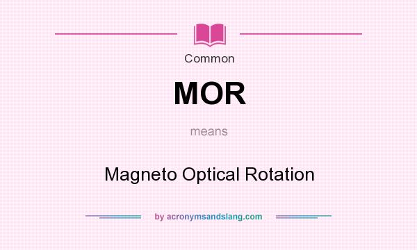 What does MOR mean? It stands for Magneto Optical Rotation