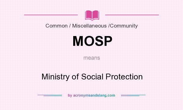 What does MOSP mean? It stands for Ministry of Social Protection