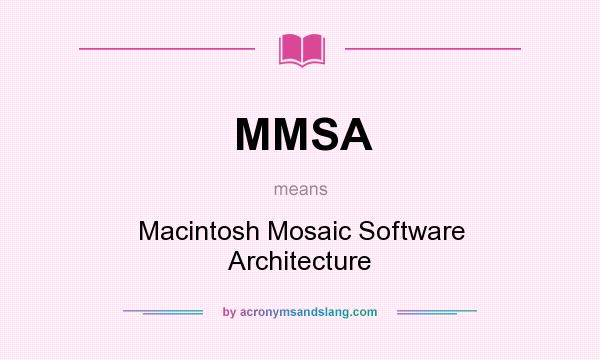 What does MMSA mean? It stands for Macintosh Mosaic Software Architecture