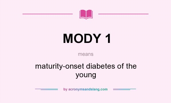 What does MODY 1 mean? It stands for maturity-onset diabetes of the young
