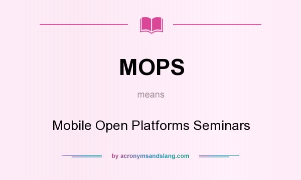 What does MOPS mean? It stands for Mobile Open Platforms Seminars