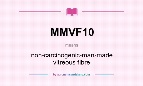 What does MMVF10 mean? It stands for non-carcinogenic-man-made vitreous fibre