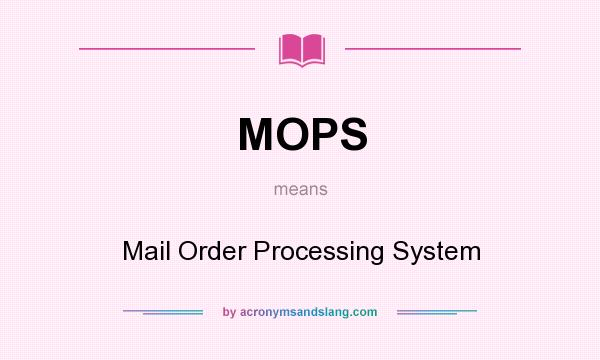 What does MOPS mean? It stands for Mail Order Processing System